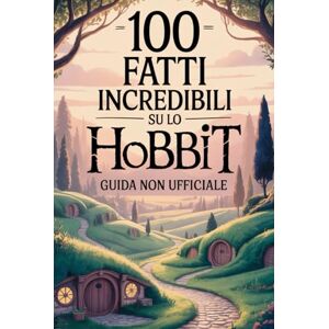 Land, Fandom 100 Fatti Incredibili su Lo Hobbit: Guida Non Ufficiale: Per Veri Fan: Segreti e Curiosità Sorprendenti (100 Fatti Incredibili sulla Terra di Mezzo) Land, Fandom 100 Fatti Incredibili su Lo Hobbit: Guida Non Ufficiale: Per Veri Fan: Segreti e Curiosità Sorprendenti (100 Fatti Incredibili sulla Terra di Mezzo)