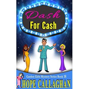 Callaghan, Hope Dash For Cash: A Garden Girls Cozy Mystery: Volume 18 (Garden Girls Cozy Mystery Series) Callaghan, Hope Dash For Cash: A Garden Girls Cozy Mystery: Volume 18 (Garden Girls Cozy Mystery Series)