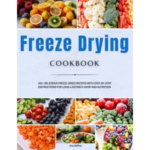 Guillory, Lucy Freeze Drying Cookbook: 100+ Delicious Freeze-Dried Recipes with Step-by-Step Instructions for Long-Lasting Flavor and Nutrition Guillory, Lucy Freeze Drying Cookbook: 100+ Delicious Freeze-Dried Recipes with Step-by-Step Instructions for Long-Lasting Flavor and Nutrition