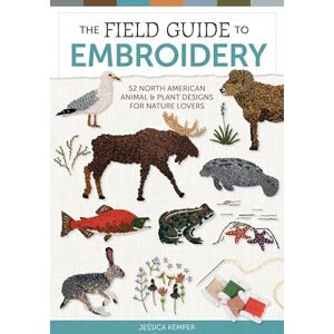 Jessica Kemper Field Guide to Embroidery, The: 52 North American Animal and Plant Designs for Nature Lovers: 52 North American Animal and Plant Designs for Nature ... Manatees, Bears, Moose, Flowers, and More) Jessica Kemper Field Guide to Embroidery, The: 52 North American Animal and Plant Designs for Nature Lovers: 52 North American Animal and Plant Designs for Nature ... Manatees, Bears, Moose, Flowers, and More)