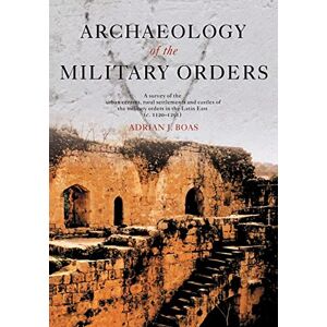 Boas, Adrian J. Archaeology of the Military Orders: A Survey of the Urban Centres, Rural Settlements and Castles of the Military Orders in the Latin East (c. 1120-1291) Boas, Adrian J. Archaeology of the Military Orders: A Survey of the Urban Centres, Rural Settlements and Castles of the Military Orders in the Latin East (c. 1120-1291)