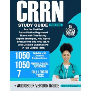 Craigson, Darrell CRRN Study Guide: Ace the Certified Rehabilitation Registered Nurse with Test-Taking Expert Strategies, Key Topics Breakdowns and 1050 Q&As with Detailed Explanations (7 Full-Length Tests) Craigson, Darrell CRRN Study Guide: Ace the Certified Rehabilitation Registered Nurse with Test-Taking Expert Strategies, Key Topics Breakdowns and 1050 Q&As with Detailed Explanations (7 Full-Length Tests)