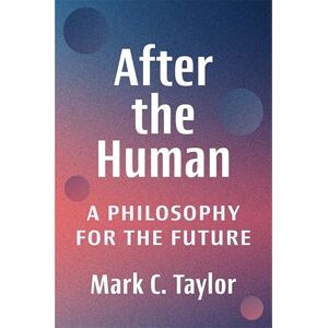 Taylor After the Human: A Philosophy for the Future Taylor After the Human: A Philosophy for the Future