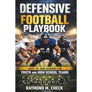 Check, Raymond M. Defensive Football Playbook: Easy-to-Run Schemes for Youth and High School Teams Check, Raymond M. Defensive Football Playbook: Easy-to-Run Schemes for Youth and High School Teams