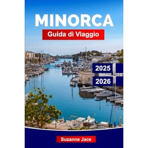 Jace, Suzanne Minorca Guida di Viaggio 2025-2026: Scopri il rifugio balearico della Spagna: calette segrete, villaggi bianchi, cucina locale, siti preistorici e un’atmosfera mediterranea rilassata. Jace, Suzanne Minorca Guida di Viaggio 2025-2026: Scopri il rifugio balearico della Spagna: calette segrete, villaggi bianchi, cucina locale, siti preistorici e un’atmosfera mediterranea rilassata.