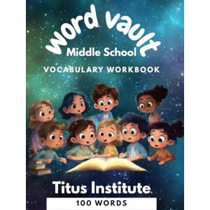 Books, Titus Family The Titus Institute Word Vault: 100 Power Words for Grades 5–7 : Vocabulary Workbook for Middle School Success Books, Titus Family The Titus Institute Word Vault: 100 Power Words for Grades 5–7 : Vocabulary Workbook for Middle School Success
