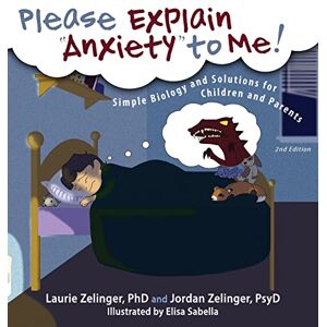 Zelinger PhD, Laurie E Please Explain Anxiety to Me! Simple Biology and Solutions for Children and Parents (Growing with Love) Zelinger PhD, Laurie E Please Explain Anxiety to Me! Simple Biology and Solutions for Children and Parents (Growing with Love)