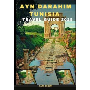 Crown AYN DARAHIM TUNISIA TRAVEL GUIDE 2025 (YOUR TRAVEL ROAD MAP TO YOUR DESTINATION AROUND THE CONTINETS) Crown AYN DARAHIM TUNISIA TRAVEL GUIDE 2025 (YOUR TRAVEL ROAD MAP TO YOUR DESTINATION AROUND THE CONTINETS)
