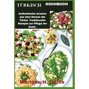 Goins, Marlene H. TÜRKISCH KOCHBUCH: Authentische Aromen aus dem Herzen der Türkei. Traditionelle Rezepte zur Pflege der Seele Goins, Marlene H. TÜRKISCH KOCHBUCH: Authentische Aromen aus dem Herzen der Türkei. Traditionelle Rezepte zur Pflege der Seele