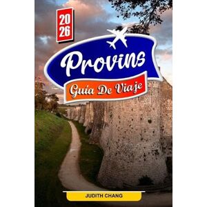 Chang, Judith PROVINS GUÍA DE VIAJE 2026: Explora las murallas medievales, las plazas históricas y el patrimonio cultural Chang, Judith PROVINS GUÍA DE VIAJE 2026: Explora las murallas medievales, las plazas históricas y el patrimonio cultural