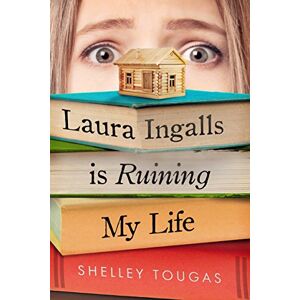 Tougas, Shelley Laura Ingalls Is Ruining My Life Tougas, Shelley Laura Ingalls Is Ruining My Life