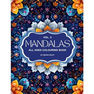 Soley, Megan MANDALAS VOL 2. ALL AGES COLOURING BOOK: Relaxing Mandala Designs for Stress Relief, Mindfulness, and Creativity – Fun Coloring for Kids, Teens & Adults Soley, Megan MANDALAS VOL 2. ALL AGES COLOURING BOOK: Relaxing Mandala Designs for Stress Relief, Mindfulness, and Creativity – Fun Coloring for Kids, Teens & Adults
