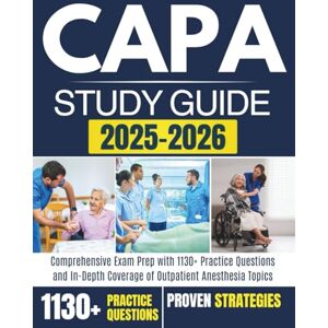 LEARNING, RXPRO CAPA STUDY GUIDE 2025-2026: Comprehensive Exam Prep with 1130+ Practice Questions and In-Depth Coverage of Outpatient Anesthesia Topics LEARNING, RXPRO CAPA STUDY GUIDE 2025-2026: Comprehensive Exam Prep with 1130+ Practice Questions and In-Depth Coverage of Outpatient Anesthesia Topics