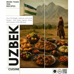 GOLIANOVE, BABOLICHOVICHE Uzbek Cuisine: Over 100 Simple, Authentic and Varied Recipes Plov, Manti, Lagman, Samsa and Treasures of the Silk Road GOLIANOVE, BABOLICHOVICHE Uzbek Cuisine: Over 100 Simple, Authentic and Varied Recipes Plov, Manti, Lagman, Samsa and Treasures of the Silk Road