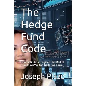 Plazo, Joseph The Hedge Fund Code: How Institutions Engineer the Market — and How You Can Trade Like Them Plazo, Joseph The Hedge Fund Code: How Institutions Engineer the Market — and How You Can Trade Like Them