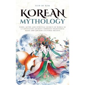 Sun Korean Mythology: Gods, myths and spiritual secrets of Korea in a captivating journey through traditional tales and ancient cultural beliefs (Mythos Cosmos) Sun Korean Mythology: Gods, myths and spiritual secrets of Korea in a captivating journey through traditional tales and ancient cultural beliefs (Mythos Cosmos)