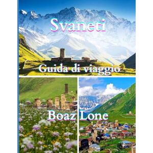 Lone, Boaz Guía de Viaje a Svaneti 2025: Una guía clara para crear itinerarios perfectos, evitar trampas para turistas, gestionar los costes de viaje y explorar Svaneti con confianza Lone, Boaz Guía de Viaje a Svaneti 2025: Una guía clara para crear itinerarios perfectos, evitar trampas para turistas, gestionar los costes de viaje y explorar Svaneti con confianza