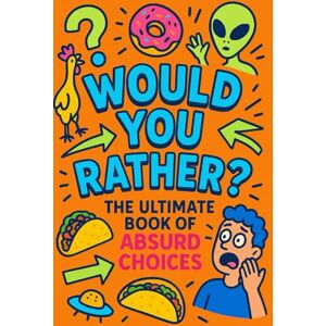 Publishing, SLH Publishing SLH Would you rather...?: The Ultimate Book of Absurd Choices. Publishing, SLH Publishing SLH Would you rather...?: The Ultimate Book of Absurd Choices.