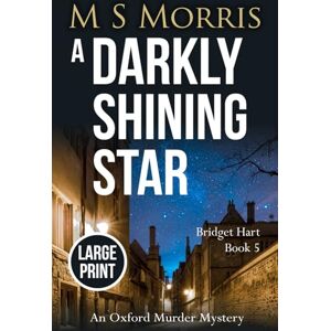 Morris, M S A Darkly Shining Star (Large Print): An Oxford Murder Mystery: 5 (Bridget Hart) Morris, M S A Darkly Shining Star (Large Print): An Oxford Murder Mystery: 5 (Bridget Hart)