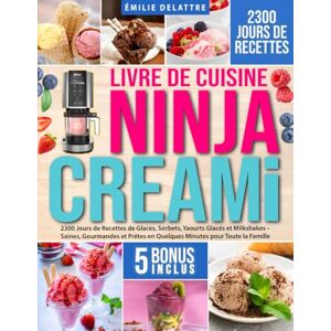 Delattre, Émilie Livre de Cuisine Ninja CREAMi: 2300 Jours de Recettes de Glaces, Sorbets, Yaourts Glacés et Milkshakes – Saines, Gourmandes et Prêtes en Quelques Minutes pour Toute la Famille Delattre, Émilie Livre de Cuisine Ninja CREAMi: 2300 Jours de Recettes de Glaces, Sorbets, Yaourts Glacés et Milkshakes – Saines, Gourmandes et Prêtes en Quelques Minutes pour Toute la Famille