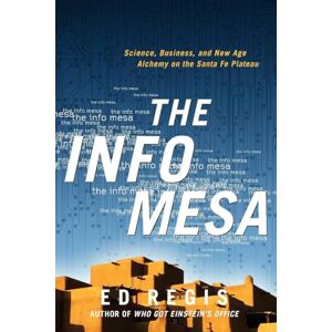 Regis Jr., Edward The Info Mesa: Science, Business, and New Age Alchemy on the Santa Fe Plateau Regis Jr., Edward The Info Mesa: Science, Business, and New Age Alchemy on the Santa Fe Plateau