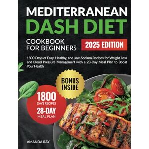 Ray, Amanda Mediterranean DASH Diet Cookbook for Beginners: 1800 Days of Easy, Healthy, and Low-Sodium Recipes for Weight Loss and Blood Pressure Management with ... (Quick & Easy, Healthy Diet Recipes Books) Ray, Amanda Mediterranean DASH Diet Cookbook for Beginners: 1800 Days of Easy, Healthy, and Low-Sodium Recipes for Weight Loss and Blood Pressure Management with ... (Quick & Easy, Healthy Diet Recipes Books)