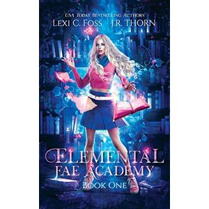 Foss, Lexi C Elemental Fae Academy: Book One: 1 Foss, Lexi C Elemental Fae Academy: Book One: 1