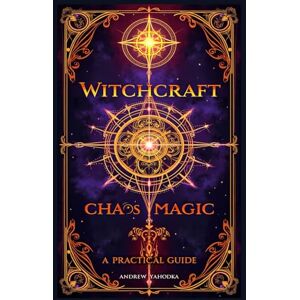 Yahodka, Andrew Witchcraft: Chaos Magic A Practical Guide (Academy of Witchcraft) Yahodka, Andrew Witchcraft: Chaos Magic A Practical Guide (Academy of Witchcraft)