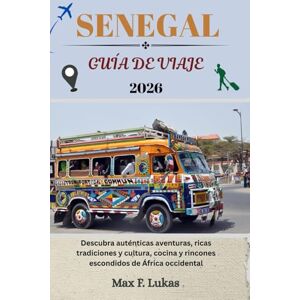 Lukas, Max F. SENEGAL GUÍA DE VIAJE: Descubra auténticas aventuras, ricas tradiciones y cultura, cocina y rincones escondidos de África occidental (Max Worldwide ESP) Lukas, Max F. SENEGAL GUÍA DE VIAJE: Descubra auténticas aventuras, ricas tradiciones y cultura, cocina y rincones escondidos de África occidental (Max Worldwide ESP)
