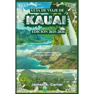 A. Carter, James GUÍA DE VIAJE DE KAUAI – EDICIÓN 2025–2026: Una guía completa de playas, senderos, cultura y vida isleña A. Carter, James GUÍA DE VIAJE DE KAUAI – EDICIÓN 2025–2026: Una guía completa de playas, senderos, cultura y vida isleña