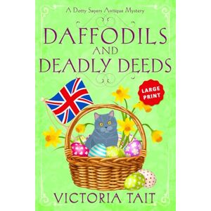 Tait, Victoria Daffodils and Deadly Deeds: A British Cozy Murder Mystery with a Female Amateur Sleuth (Large Print: A Dotty Sayers Antique Mystery) Tait, Victoria Daffodils and Deadly Deeds: A British Cozy Murder Mystery with a Female Amateur Sleuth (Large Print: A Dotty Sayers Antique Mystery)