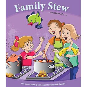 Stamm Psy D, Linda Family Stew: Two moms use a sperm donor to build their family! Stamm Psy D, Linda Family Stew: Two moms use a sperm donor to build their family!