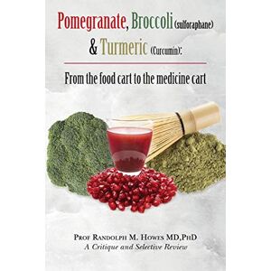 Howes MD, PhD, Prof Randolph M. Pomegranate, Broccoli (sulforaphane) & Turmeric (Curcumin): From the food cart to the medicine cart Howes MD, PhD, Prof Randolph M. Pomegranate, Broccoli (sulforaphane) & Turmeric (Curcumin): From the food cart to the medicine cart