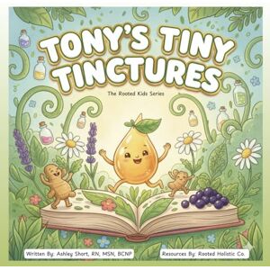 Short RN, MSN, BCNP, Ashley Tony’s Tiny Tinctures (The Rooted Kids Series) Short RN, MSN, BCNP, Ashley Tony’s Tiny Tinctures (The Rooted Kids Series)