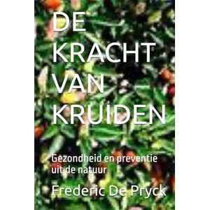 De Pryck, Frederic DE KRACHT VAN KRUIDEN: Gezondheid en preventie uit de natuur De Pryck, Frederic DE KRACHT VAN KRUIDEN: Gezondheid en preventie uit de natuur