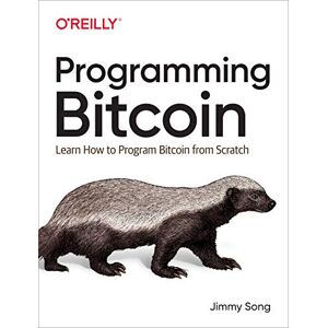 Song, Jimmy Programming Bitcoin: Learn How to Program Bitcoin from Scratch Song, Jimmy Programming Bitcoin: Learn How to Program Bitcoin from Scratch
