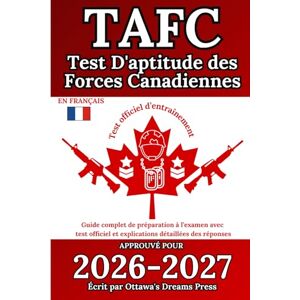 Press, Ottawa's Dreams Test d’Aptitude des Forces Canadiennes (TAFC): Guide Maître de Préparation à l’Examen avec Test Officiel et Explications Détaillées des Réponses Press, Ottawa's Dreams Test d’Aptitude des Forces Canadiennes (TAFC): Guide Maître de Préparation à l’Examen avec Test Officiel et Explications Détaillées des Réponses