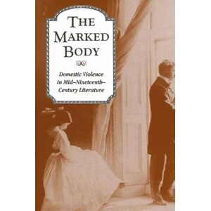 Lawson, Kate The Marked Body: Domestic Violence in Mid-Nineteenth-Century Literature Lawson, Kate The Marked Body: Domestic Violence in Mid-Nineteenth-Century Literature