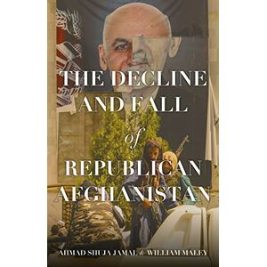 Jamal, Ahmad Shuja The Decline and Fall of Republican Afghanistan Jamal, Ahmad Shuja The Decline and Fall of Republican Afghanistan