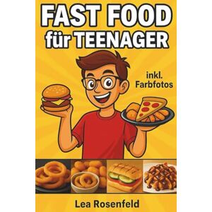 Rosenfeld, Lea Fast Food für Teenager: Das coole Kochbuch für hungrige Jugendliche – schnell, lecker & ganz ohne Fertigkram Mit Farbfotos Rosenfeld, Lea Fast Food für Teenager: Das coole Kochbuch für hungrige Jugendliche – schnell, lecker & ganz ohne Fertigkram Mit Farbfotos