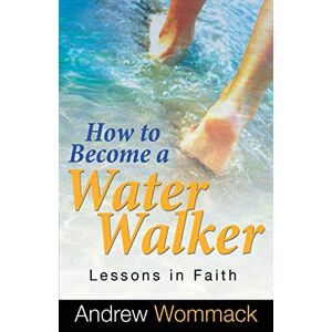Wommack, Andrew How to Become a Water Walker: Lessons in Faith Wommack, Andrew How to Become a Water Walker: Lessons in Faith
