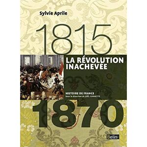Aprile, Sylvie La Révolution inachevée (1815-1870): Version compacte Aprile, Sylvie La Révolution inachevée (1815-1870): Version compacte