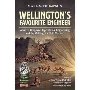 Thompson, Mark S. Wellington’s Favourite Engineer: John Burgoyne: The Making of a Field Marshal (From Reason to Revolution) Thompson, Mark S. Wellington’s Favourite Engineer: John Burgoyne: The Making of a Field Marshal (From Reason to Revolution)