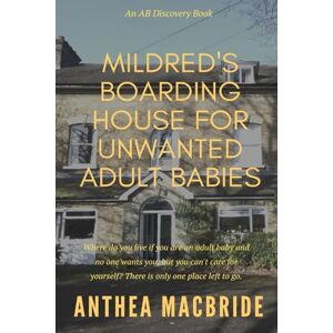 MacBride, Anthea Mildred's Boarding House for Unwanted Adult Babies: An ABDl/Adventure Drama MacBride, Anthea Mildred's Boarding House for Unwanted Adult Babies: An ABDl/Adventure Drama
