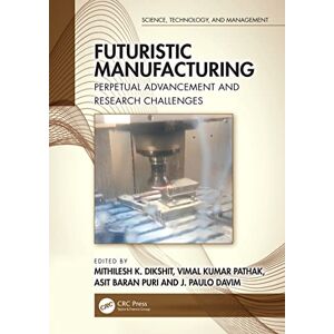 CRC Press Futuristic Manufacturing: Perpetual Advancement and Research Challenges (Science, Technology, and Management) CRC Press Futuristic Manufacturing: Perpetual Advancement and Research Challenges (Science, Technology, and Management)