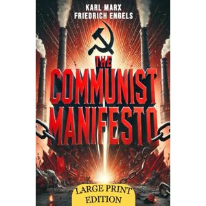 Marx, Karl The Communist Manifesto (Large Print Edition): A Visionary Work on Class Struggle and the Dynamics of Capitalism and Revolution Marx, Karl The Communist Manifesto (Large Print Edition): A Visionary Work on Class Struggle and the Dynamics of Capitalism and Revolution