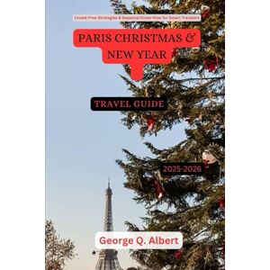 Albert, George Q. Paris Christmas and New Year Travel Guide 2025-2026: Crowd-Free Strategies & Seasonal Know-How for Smart Travelers (Easygoing Journeys) Albert, George Q. Paris Christmas and New Year Travel Guide 2025-2026: Crowd-Free Strategies & Seasonal Know-How for Smart Travelers (Easygoing Journeys)