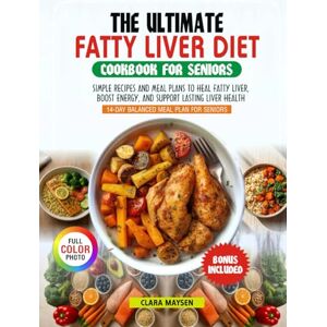 Maysen, Clara The Ultimate Fatty liver Diet Cookbook for Seniors: Simple Recipes and Meal Plans to Heal Fatty Liver, Boost Energy, and Support Lasting Liver Health. Maysen, Clara The Ultimate Fatty liver Diet Cookbook for Seniors: Simple Recipes and Meal Plans to Heal Fatty Liver, Boost Energy, and Support Lasting Liver Health.