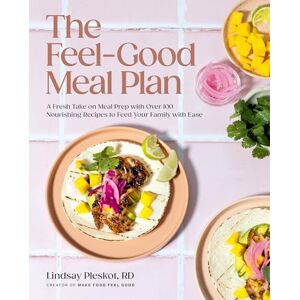 Lindsay Pleskot Feel-Good Meal Plan, The: A Fresh Take on Meal Prep with Over 100 Nourishing Recipes to Feed Your Family with Ease Lindsay Pleskot Feel-Good Meal Plan, The: A Fresh Take on Meal Prep with Over 100 Nourishing Recipes to Feed Your Family with Ease