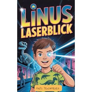 Teichmeier, Mats Linus Laserblick: Mit Röntgenblick gegen das Verbrechen. Ein Abenteuerroman für Kinder von 8-12 Jahren Teichmeier, Mats Linus Laserblick: Mit Röntgenblick gegen das Verbrechen. Ein Abenteuerroman für Kinder von 8-12 Jahren